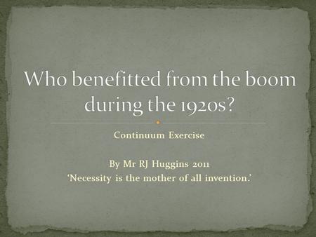 Continuum Exercise By Mr RJ Huggins 2011 ‘Necessity is the mother of all invention.’