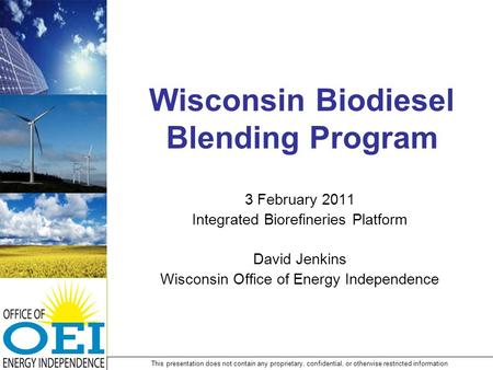 Wisconsin Biodiesel Blending Program 3 February 2011 Integrated Biorefineries Platform David Jenkins Wisconsin Office of Energy Independence This presentation.