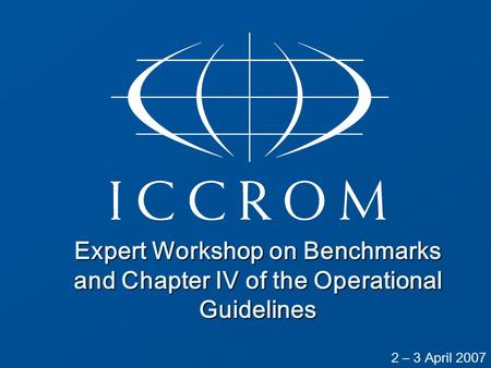 Expert Workshop on Benchmarks and Chapter IV of the Operational Guidelines 2 – 3 April 2007.