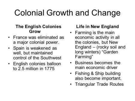 Colonial Growth and Change The English Colonies Grow France was eliminated as a major colonial power. Spain is weakened as well, but maintained control.