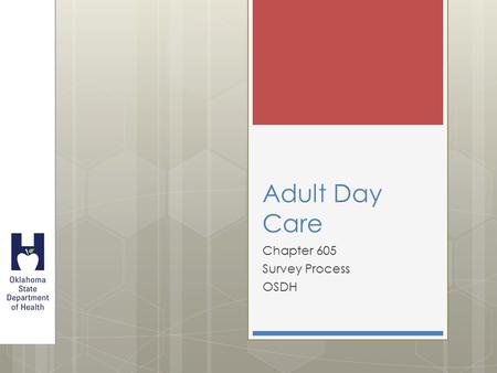 Adult Day Care Chapter 605 Survey Process OSDH. Introduction  Adult Day Care Facilities/Centers are required to be in compliance with laws established.