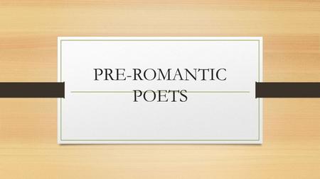 PRE-ROMANTIC POETS. Thomas Gray Thomas Gray spent most of his life at Cambridge University,where he became professor of Modern History. He was called.