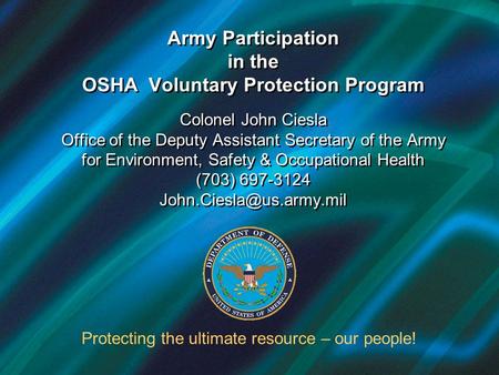 Army Participation in the OSHA Voluntary Protection Program Colonel John Ciesla Office of the Deputy Assistant Secretary of the Army for Environment, Safety.