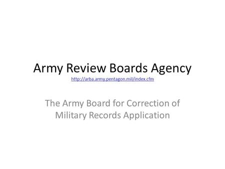 Army Review Boards Agency   The Army Board for Correction of Military Records.