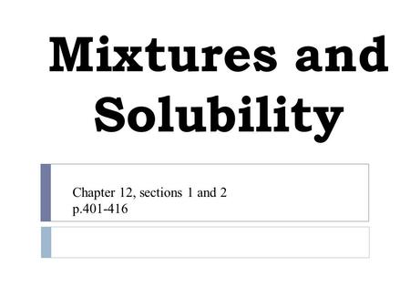 Mixtures and Solubility Chapter 12, sections 1 and 2 p.401-416.