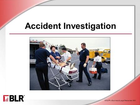 © BLR ® —Business & Legal Resources 1501 Accident Investigation.