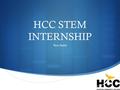  HCC STEM INTERNSHIP Roa Sadat. Overview  Benefits of STEM  How I was introduced to Dr. Tineke Berends and the program  My internship experience 