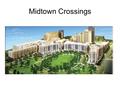 Midtown Crossings. Destination Midtown Project Details on Midtown Crossing: Cost: Over $300 Million Size: 15 acres Seven buildings totaling 1 million.