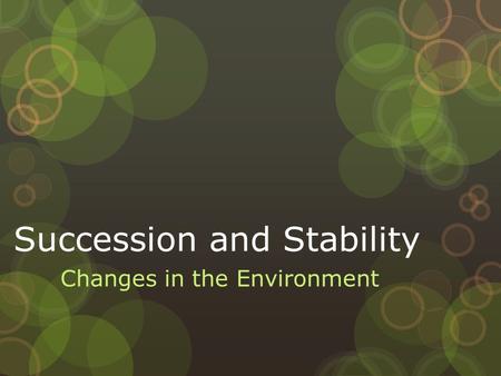 Succession and Stability Changes in the Environment.