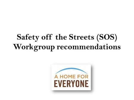 Safety off the Streets (SOS) Workgroup recommendations.