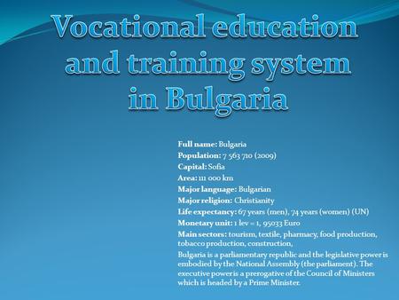 Full name: Bulgaria Population: 7 563 710 (2009) Capital: Sofia Area: 111 000 km Major language: Bulgarian Major religion: Christianity Life expectancy: