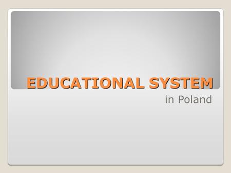 EDUCATIONAL SYSTEM in Poland. Educational system in Poland Baby farm (= creche) – up to 3 y.o.Kindergarten - up to 6 years old Primary school – 7-13 y.o.