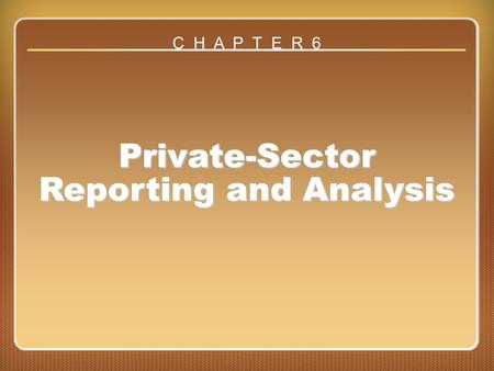 Chapter 6 Private-Sector Reporting and Analysis C H A P T E R 6.