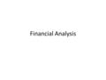 Financial Analysis. Used by decision makers to interpret accounting or financial information We will focus on a few common methods of financial analysis: