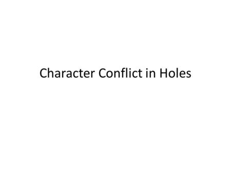 Character Conflict in Holes. Introduction: There are many examples of Person-to- Person Conflict in the novel Holes. One example is between Stanley and.