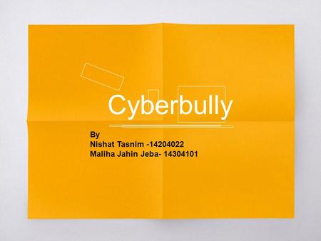 Cyberbully By Nishat Tasnim -14204022 Maliha Jahin Jeba- 14304101.