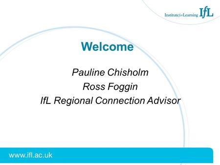 Welcome Pauline Chisholm Ross Foggin IfL Regional Connection Advisor.