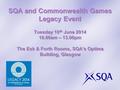 SQA and Commonwealth Games Legacy Event Tuesday 10 th June 2014 10.00am – 13.00pm The Esk & Forth Rooms, SQA’s Optima Building, Glasgow.