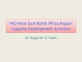 FAO Near East North Africa Region Capacity Development Activities Dr. Nagat M. El Tayeb.