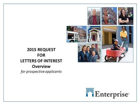 Enterprise Community Partners Title Date 2015 REQUEST FOR LETTERS OF INTEREST Overview for prospective applicants.