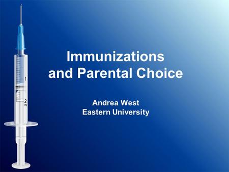 Immunizations and Parental Choice Andrea West Eastern University.