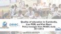 Quality of education in Cambodia, Lao PDR, and Viet Nam: Policy messages from PASEC study 2011/2012 CIES, Vancouver, March 9th 2016.