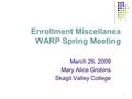 Enrollment Miscellanea WARP Spring Meeting March 26, 2009 Mary Alice Grobins Skagit Valley College 1.