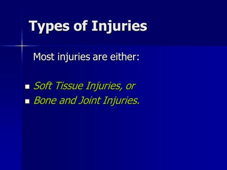 Types of Injuries Most injuries are either: Soft Tissue Injuries, or Soft Tissue Injuries, or Bone and Joint Injuries. Bone and Joint Injuries.