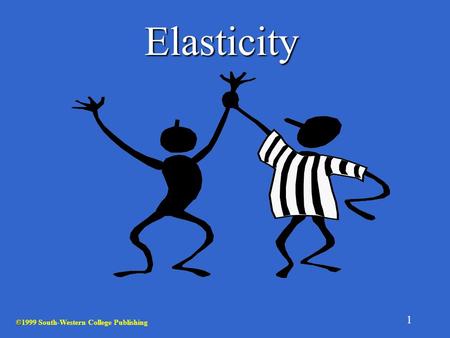 1 Elasticity © ©1999 South-Western College Publishing.