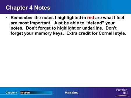 Chapter 4SectionMain Menu Chapter 4 Notes Remember the notes I highlighted in red are what I feel are most important. Just be able to “defend” your notes.