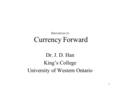 1 Derivatives (1) Currency Forward Dr. J. D. Han King’s College University of Western Ontario.