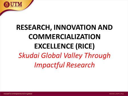 RESEARCH, INNOVATION AND COMMERCIALIZATION EXCELLENCE (RICE) Skudai Global Valley Through Impactful Research.