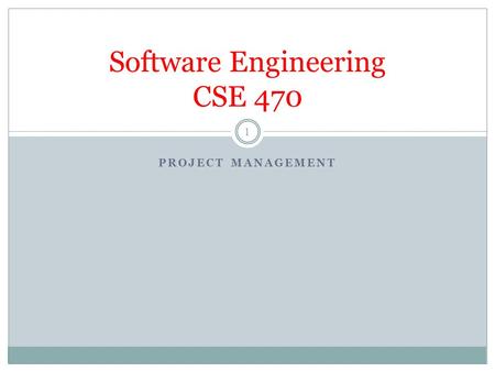 PROJECT MANAGEMENT Software Engineering CSE 470 1.