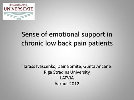 Sense of emotional support in chronic low back pain patients Tarass Ivascenko Tarass Ivascenko, Daina Smite, Gunta Ancane Riga Stradins University LATVIA.