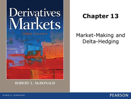 Chapter 13 Market-Making and Delta-Hedging. © 2013 Pearson Education, Inc., publishing as Prentice Hall. All rights reserved.13-2 What Do Market Makers.