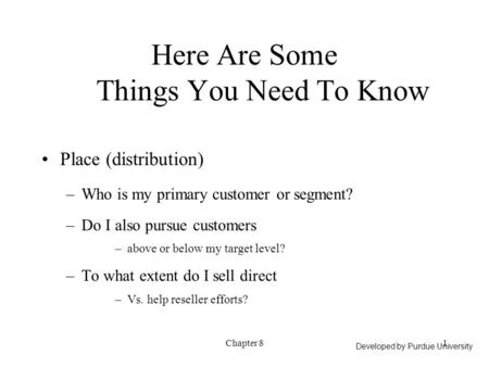 Chapter 81 Place (distribution) –Who is my primary customer or segment? –Do I also pursue customers –above or below my target level? –To what extent do.