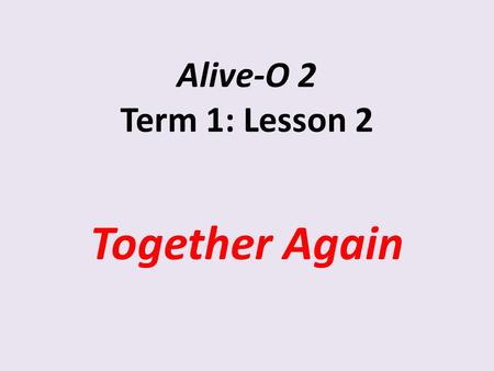 Alive-O 2 Term 1: Lesson 2 Together Again. Billy By Himself One morning Billy sat up in the bed. He said, ‘I am Billy. I am five. I can do things by myself.’