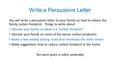 Write a Persuasive Letter You will write a persuasive letter to your family on how to reduce the family carbon footprint. Things to write about: Educate.