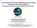 Nasal Irrigation for Chronic Rhinosinusitis and Fatigue in Patients with Gulf War Illness: Preliminary data from a 3-arm randomized controlled trial. 1.