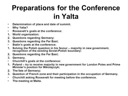 Preparations for the Conference in Yalta Determination of place and date of summit. Why Yalta? Roosevelt’s goals at the conference: 1.World organization;