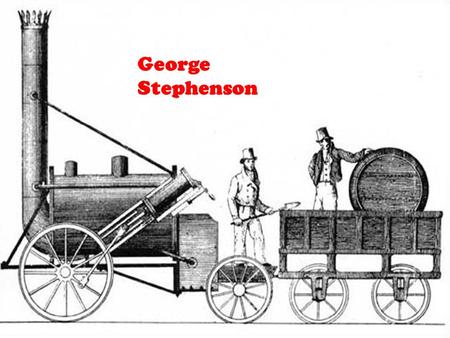 George Stephenson. Early life George Stephenson was born on 9 June 1781. His home was at Wylam, near Newcastle-upon- Tyne. Near where he lived there were.