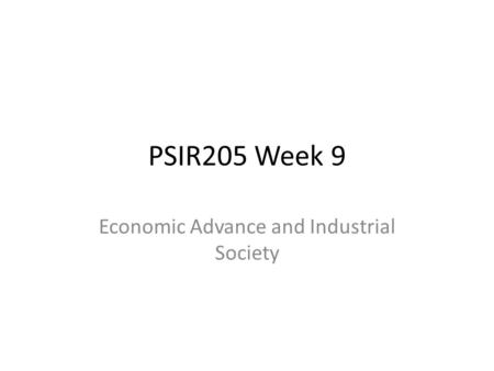 PSIR205 Week 9 Economic Advance and Industrial Society.