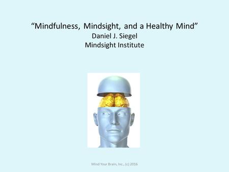 “Mindfulness, Mindsight, and a Healthy Mind” Daniel J