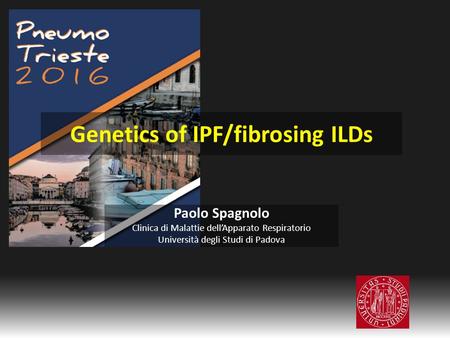 Genetics of IPF/fibrosing ILDs Paolo Spagnolo Clinica di Malattie dell’Apparato Respiratorio Università degli Studi di Padova.