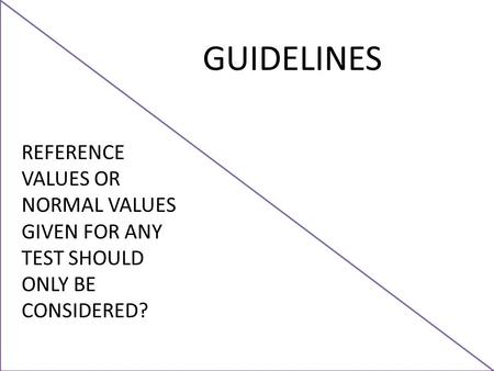 REFERENCE VALUES OR NORMAL VALUES GIVEN FOR ANY TEST SHOULD ONLY BE CONSIDERED? GUIDELINES.