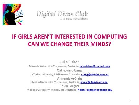 IF GIRLS AREN’T INTERESTED IN COMPUTING CAN WE CHANGE THEIR MINDS? Julie Fisher Monash University, Melbourne, Australia,