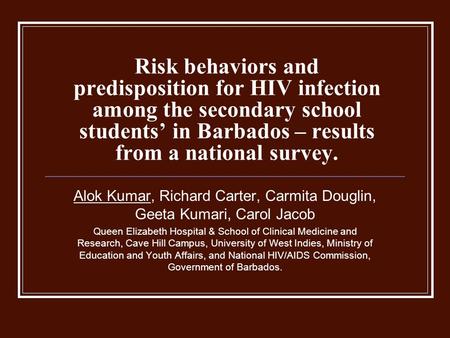 Risk behaviors and predisposition for HIV infection among the secondary school students’ in Barbados – results from a national survey. Alok Kumar, Richard.