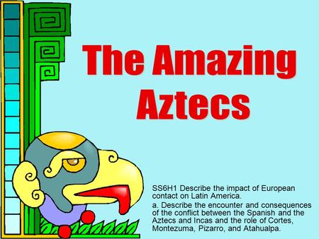 SS6H1 Describe the impact of European contact on Latin America. a. Describe the encounter and consequences of the conflict between the Spanish and the.