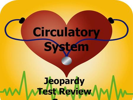 Circulatory System Jeopardy Test Review Game. Blood Vessels CirculationHeartBlood Pressure Cardio- vascular Disease 100 200 300 400 500.