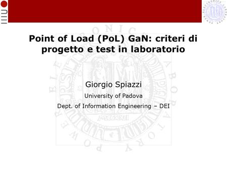 Point of Load (PoL) GaN: criteri di progetto e test in laboratorio Giorgio Spiazzi University of Padova Dept. of Information Engineering – DEI.